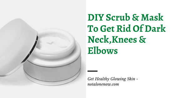 get rid of dark knees, neck & elbows