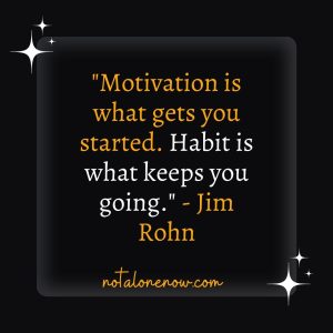 "Motivation is what gets you started. Habit is what keeps you going." - Jim Rohn