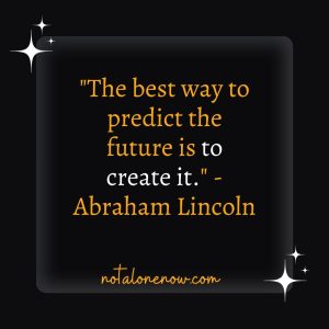 "The best way to predict the future is to create it." - Abraham Lincoln