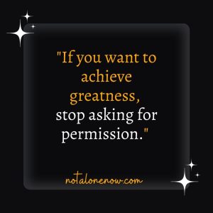 "If you want to achieve greatness, stop asking for permission.