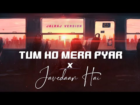 Tum Ho Mera Pyaar x Jaavedaan Hai Lyrics JalRaj,