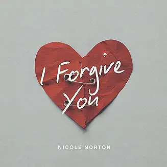 I Forgive You lyrics Nicole Norton