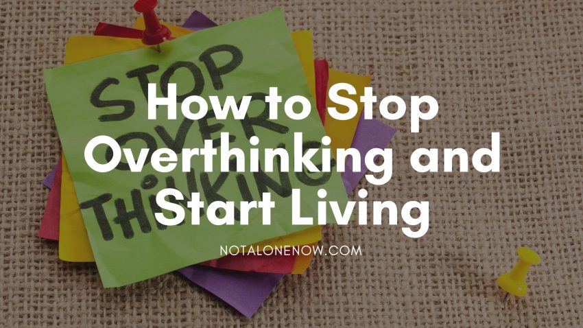 How to Stop Overthinking and Start Living