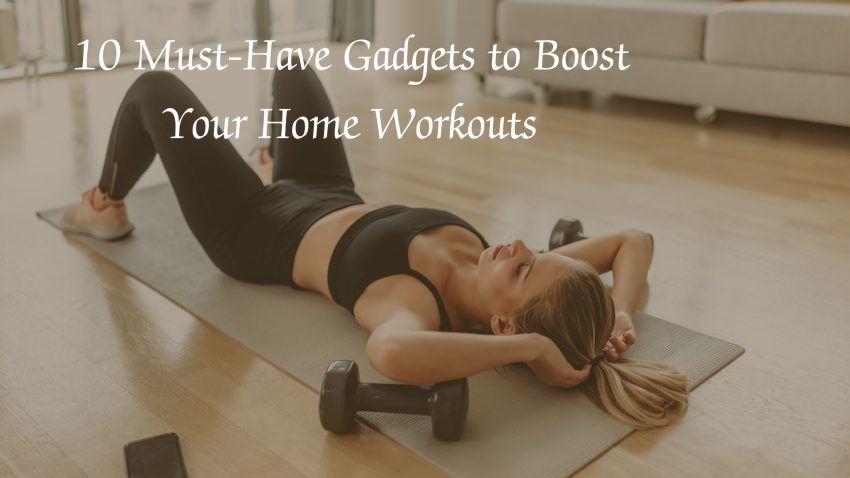 10 Must-Have Gadgets to Boost Your Home Workouts