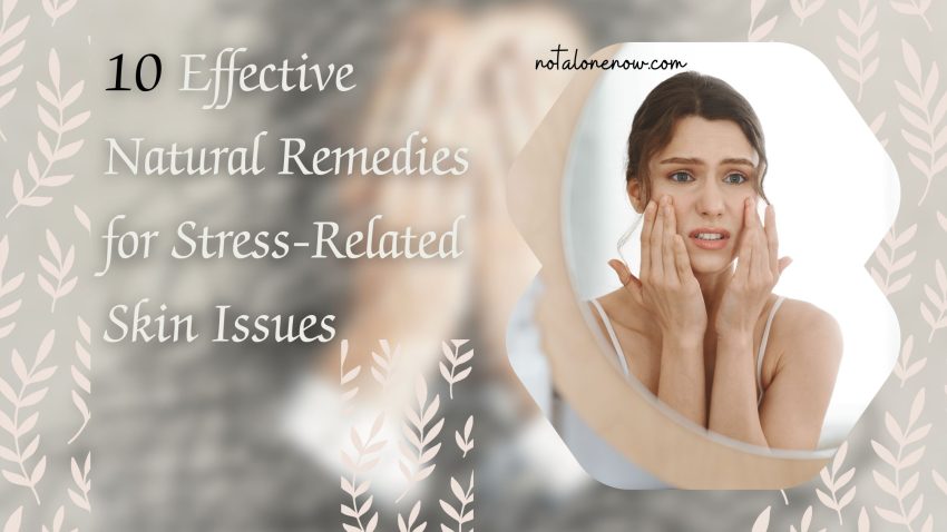 Effective Natural Remedies for Stress-Related Skin Issues