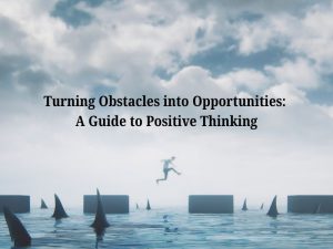 Turning Obstacles into Opportunities: A Guide to Positive Thinking ...