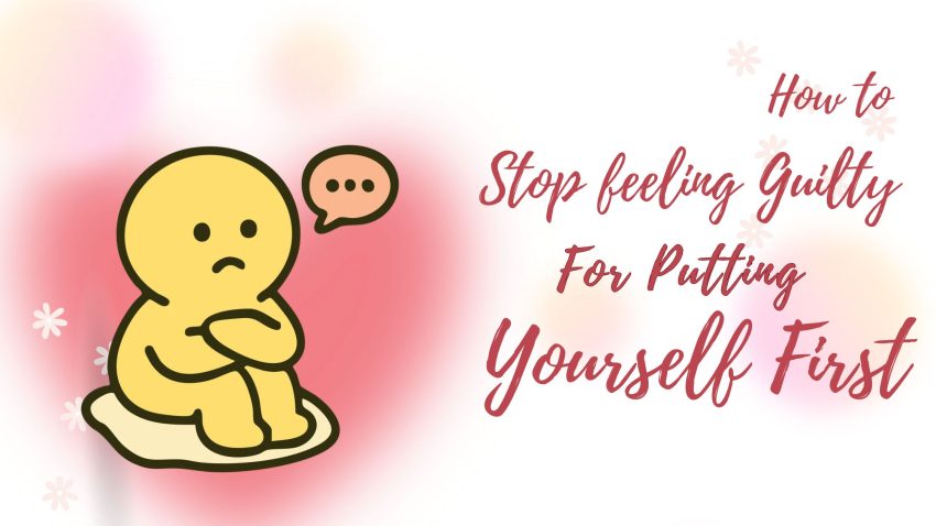 How to stop feeling guilty for putting yourself first